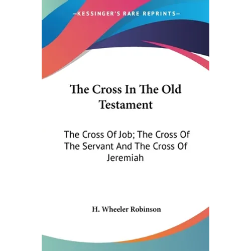 The Cross In The Old Testament: The Cross Of Job; The Cross Of The Servant And The Cross Of Jeremiah
