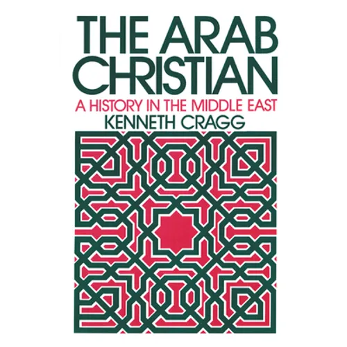 The Arab Christian: A History in the Middle East