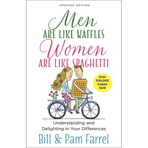 Men Are Like Waffles--Women Are Like Spaghetti: Understanding and Delighting in Your Differences