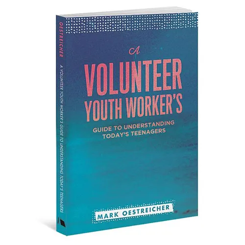 A Volunteer Youth Worker's Guide to Understanding Today's Teenagers