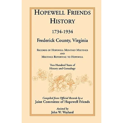 Hopewell Friends History, 1734-1934, Frederick County, Virginia: Records of Hopewell Monthly Meetings and Meetings Reporting to Hopewell; Two Hundred