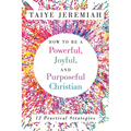 How To Be A Powerful, Joyful, And Purposeful Christian