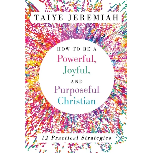 How To Be A Powerful, Joyful, And Purposeful Christian