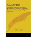Saints Of 1881: Or Sketches Of Lives Of St. Clare Of Montefalco, St. Laurence Of Brindisi, St. Benedict Joseph Labre, St. John Baptist De Rossi (1882)
