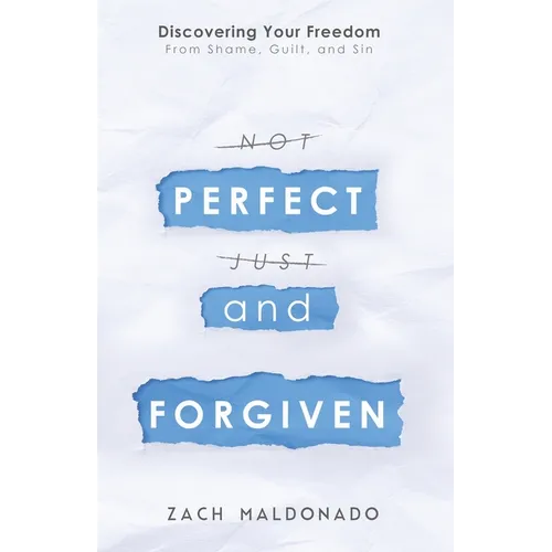 Perfect and Forgiven: Discovering Your Freedom From Shame, Guilt, and Sin