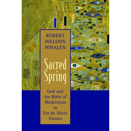 Sacred Spring: God and the Birth of Modernism in Fin de SiScle Vienna