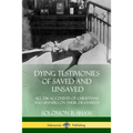 Dying Testimonies of Saved and Unsaved: All 236 Accounts of Christians and Sinners on their Deathbeds