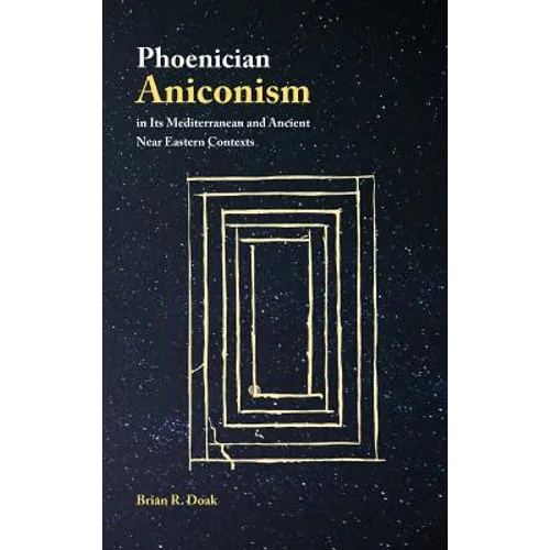 Phoenician Aniconism in Its Mediterranean and Ancient Near Eastern Contexts