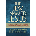 The Jew Named Jesus: Discover the Man and His Message