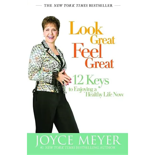 Look Great, Feel Great: 12 Keys to Enjoying a Healthy Life Now