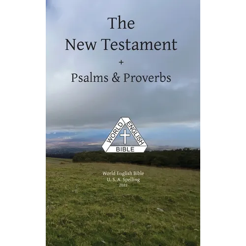The New Testament + Psalms & Proverbs World English Bible U. S. A. Spelling