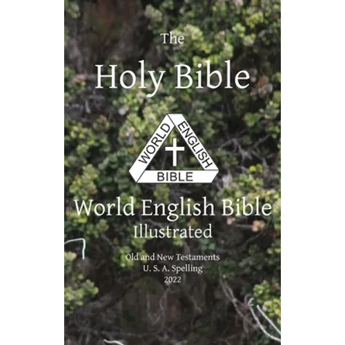 The Holy Bible: World English Bible Illustrated Old and New Testaments U. S. A. Spelling: World English