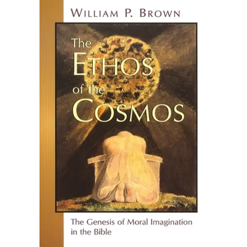 The Ethos of the Cosmos: The Genesis of Moral Imagination in the Bible
