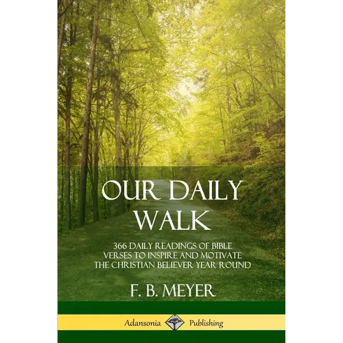 Our Daily Walk: 366 Daily Readings of Bible Verses to Inspire and Motivate the Christian Believer Year Round