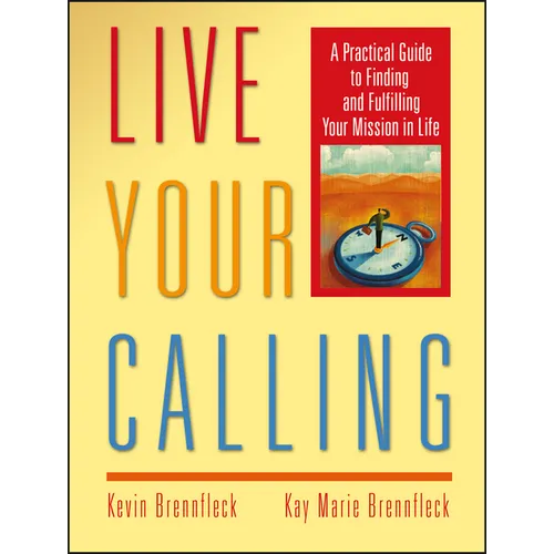 Live Your Calling: A Practical Guide to Finding and Fulfilling Your Mission in Life