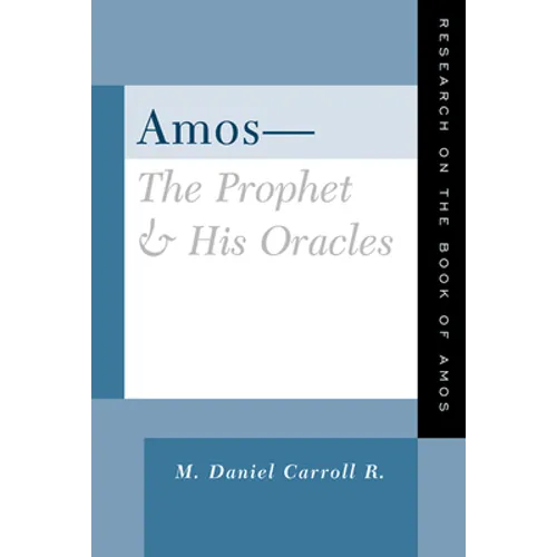Amos--The Prophet and His Oracles: Research on the Book of Amos