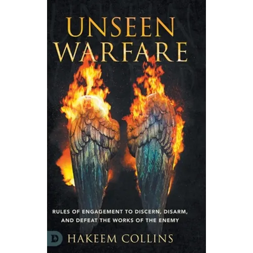 Unseen Warfare: Rules of Engagement to Discern, Disarm, and Defeat the Works of the Enemy