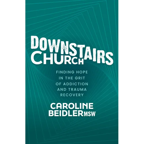 Downstairs Church: Finding Hope in the Grit of Addiction and Trauma Recovery