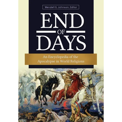End of Days: An Encyclopedia of the Apocalypse in World Religions