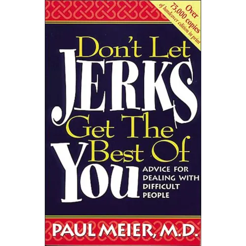 The Don't Let Jerks Get the Best of You: Advice for Dealing with Difficult People