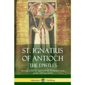 St. Ignatius of Antioch: The Epistles