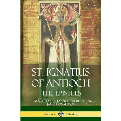 St. Ignatius of Antioch: The Epistles