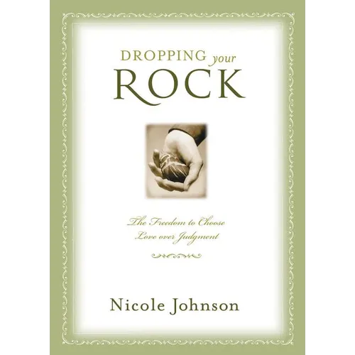 The Dropping Your Rock: The Freedom to Choose Love Over Judgment