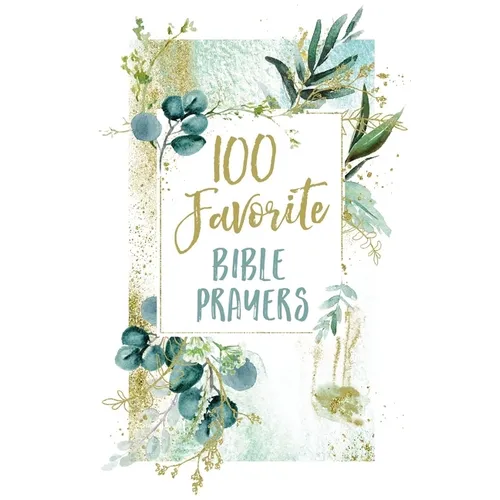 100 Favorite Bible Prayers: Devotions and Prayers to Rest in God's Presence (a 100-Day Devotional)