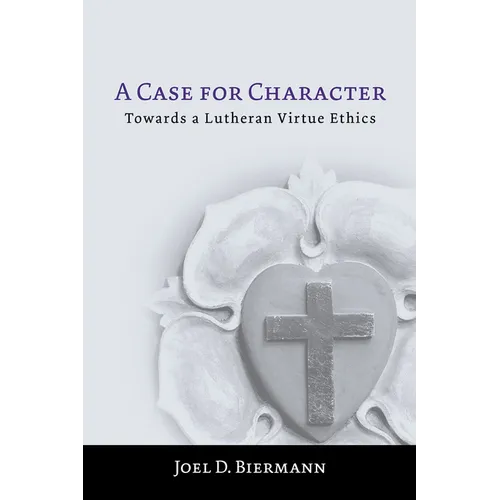 A Case for Character: Towards a Lutheran Virtue Ethics