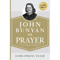John Bunyan on Prayer: 31 Prayer Insights From the Author of "The Pilgrim's Progress." (LARGE PRINT)