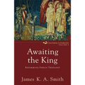 Awaiting the King: Reforming Public Theology