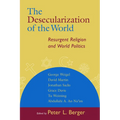 The Desecularization of the World: Resurgent Religion and World Politics