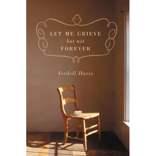 Let Me Grieve, But Not Forever: A Journey Out of the Darkness of Loss