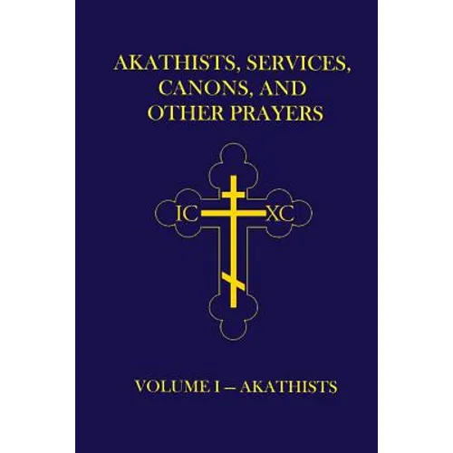 Akathists, Services, Canons, and Other Prayers - Volume I