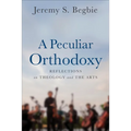A Peculiar Orthodoxy: Reflections on Theology and the Arts