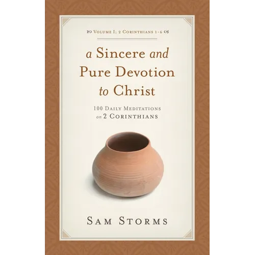 A Sincere and Pure Devotion to Christ, Volume 1: 100 Daily Meditations on 2 Corinthians (2 Corinthians 1-6)