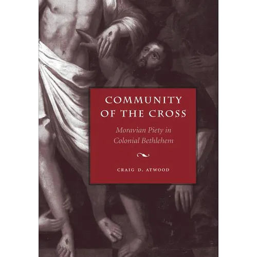 Community of the Cross: Moravian Piety in Colonial Bethlehem
