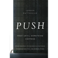 The Push: Pray Until Something Happens: Divine Principles for Praying with Confidence, Discerning God's Will, and Blessing Others