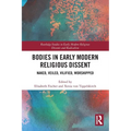 Bodies in Early Modern Religious Dissent: Naked, Veiled, Vilified, Worshiped