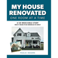 My House Renovated One Room At a Time: A Six-Week Bible Study What It Means to be Remodeled in Christ