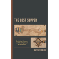 The Lost Supper: Revisiting Passover and the Origins of the Eucharist