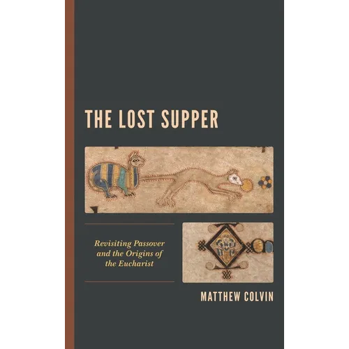 The Lost Supper: Revisiting Passover and the Origins of the Eucharist