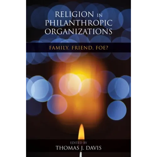 Religion in Philanthropic Organizations: Family, Friend, Foe?