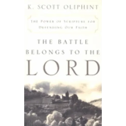 The Battle Belongs to the Lord: The Power of Scripture for Defending Our Faith
