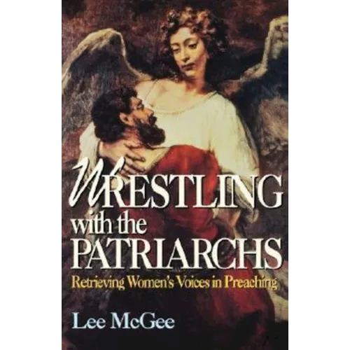 Wrestling with the Patriarchs: Retrieving Womens Voices in Preaching (Abingdon Preacher's Library Series)