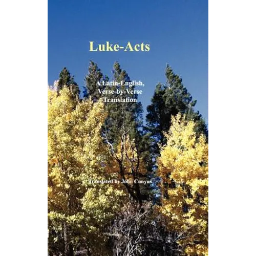 Luke-Acts: A Latin-English, Verse-By-Verse Translation