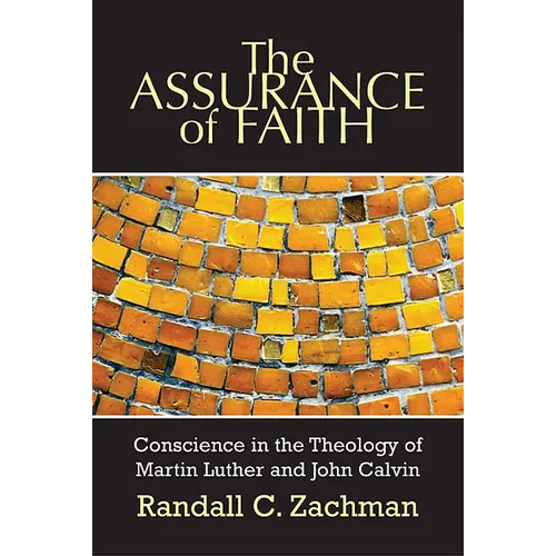 The Assurance of Faith: Conscience in the Theology of Martin Luther and John Calvin