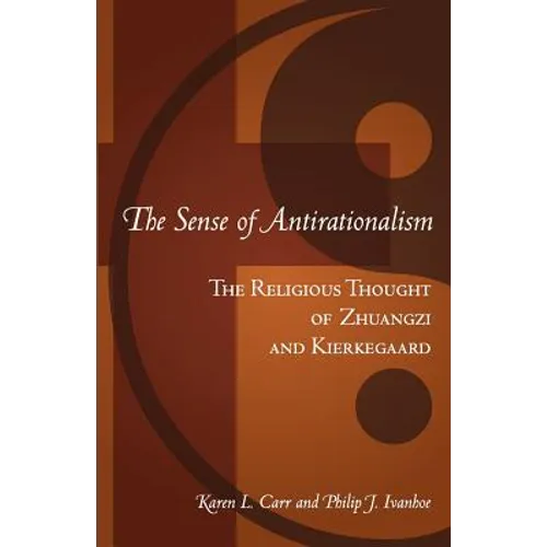 The Sense Of Antirationalism: : The Religious Thought Of Zhuangzi And Kierkegaard