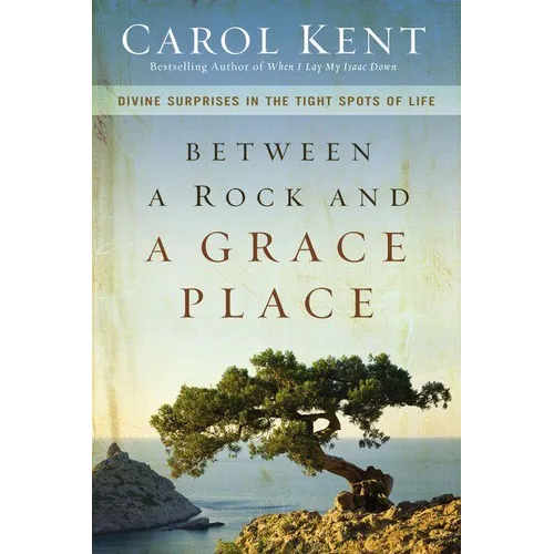 The Between a Rock and a Grace Place: Divine Surprises in the Tight Spots of Life