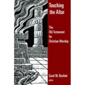 Touching the Altar: The Old Testament for Christian Worship